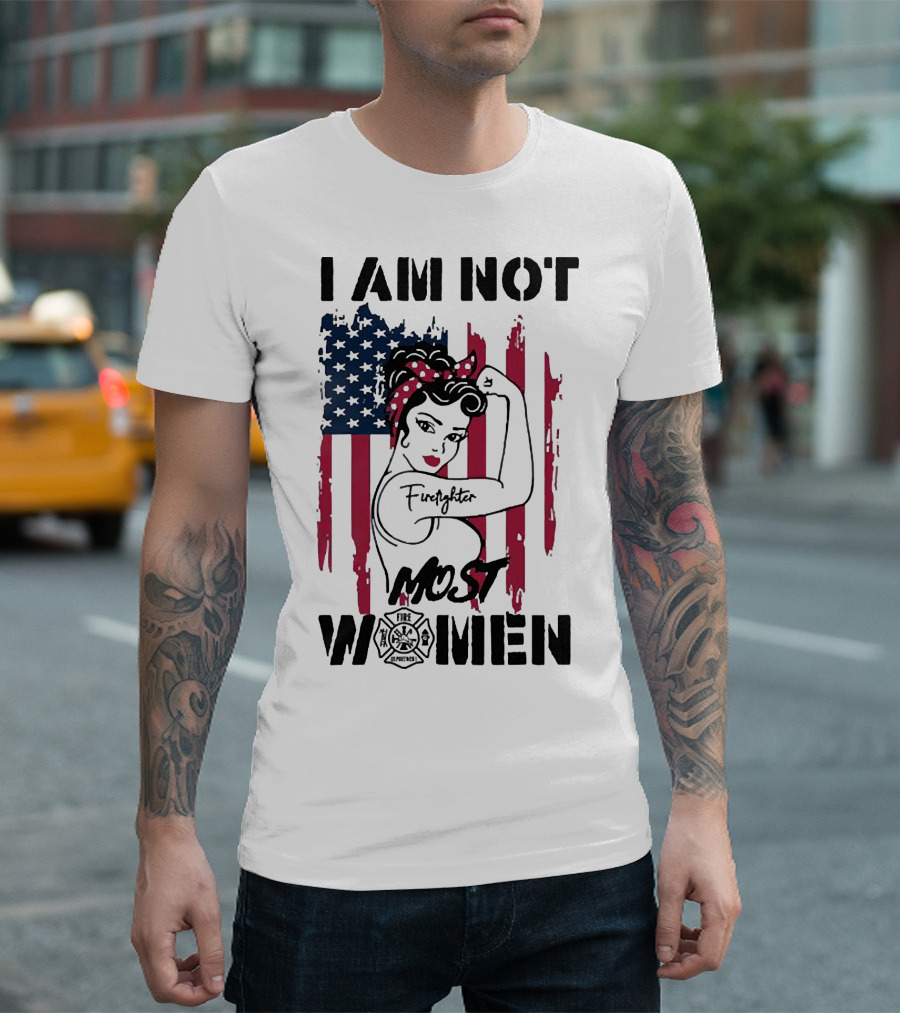 I Am Not Most Women Firefighter Strong American Flag T-Shirt