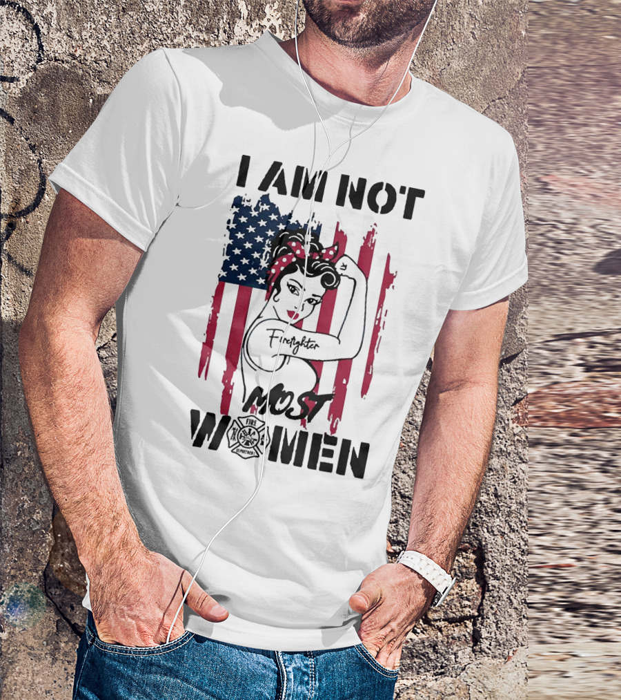 I Am Not Most Women Firefighter Strong American Flag T-Shirt