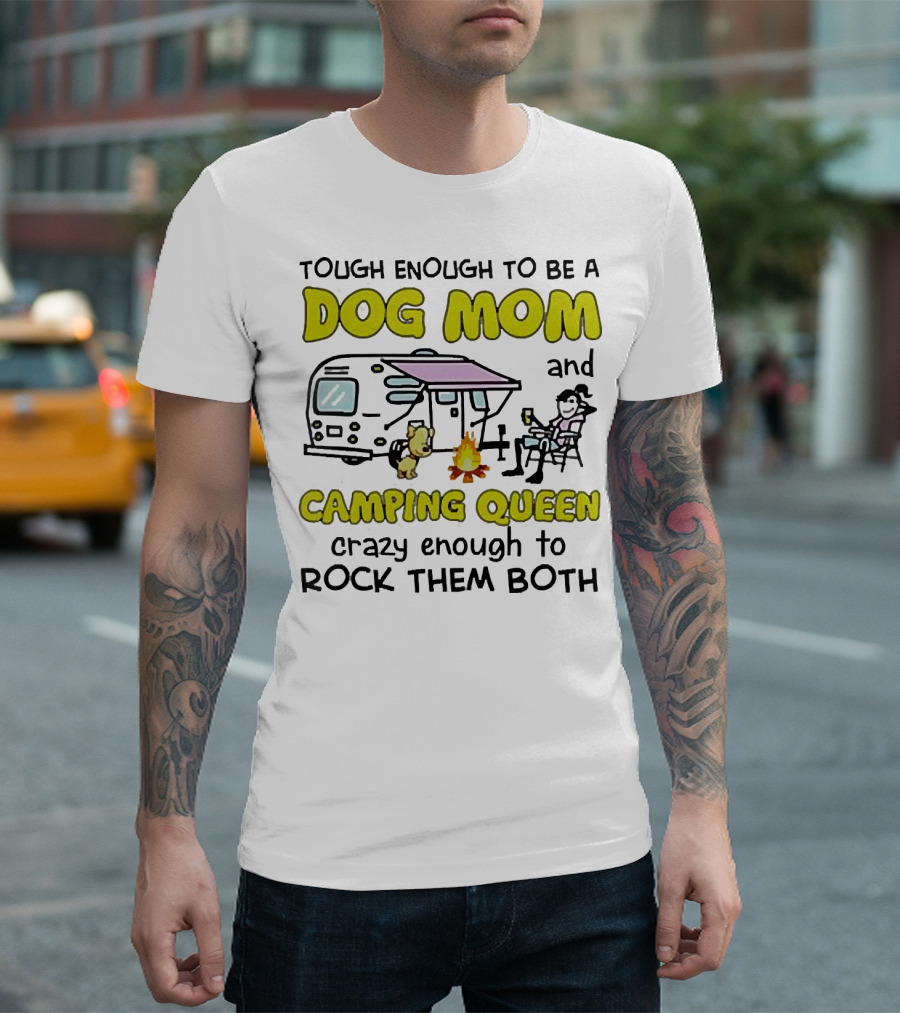 Tough Enough To Be A Dog Mom And Camping Queen Crazy Enough To Rock Them Both T-Shirt
