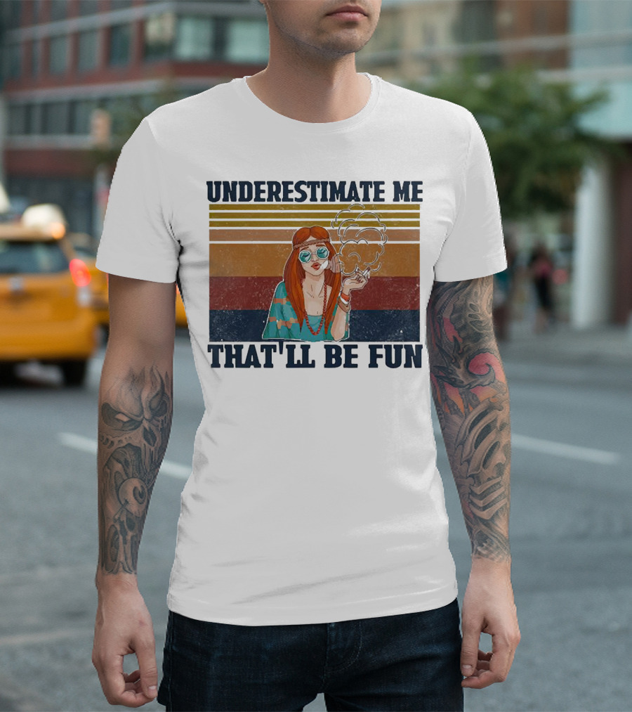 Underestimate Me That'll Be Fun Hippie Girl Retro Vibe With Sunglasses And Smoke T-Shirt