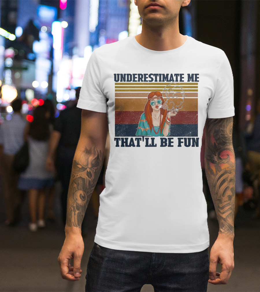 Underestimate Me That'll Be Fun Hippie Girl Retro Vibe With Sunglasses And Smoke T-Shirt
