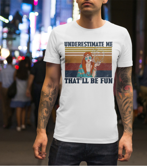 Underestimate Me That'll Be Fun Hippie Girl Retro Vibe With Sunglasses And Smoke T-Shirt