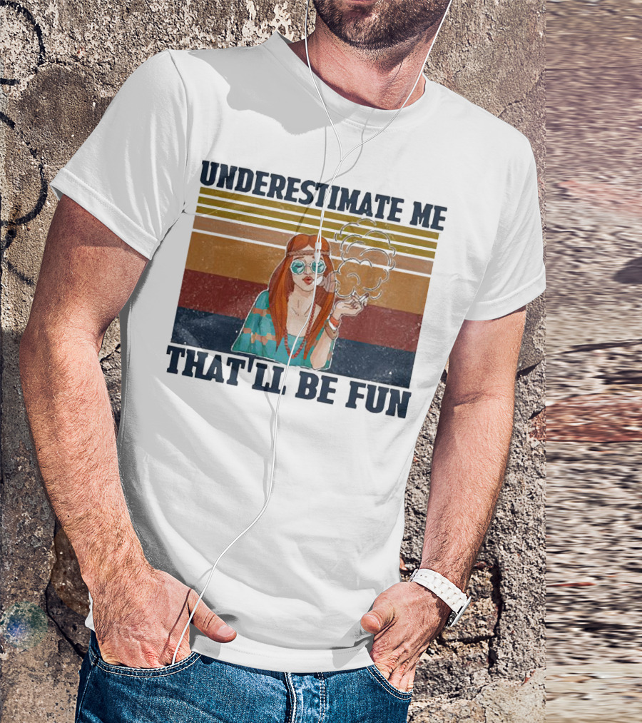 Underestimate Me That'll Be Fun Hippie Girl Retro Vibe With Sunglasses And Smoke T-Shirt