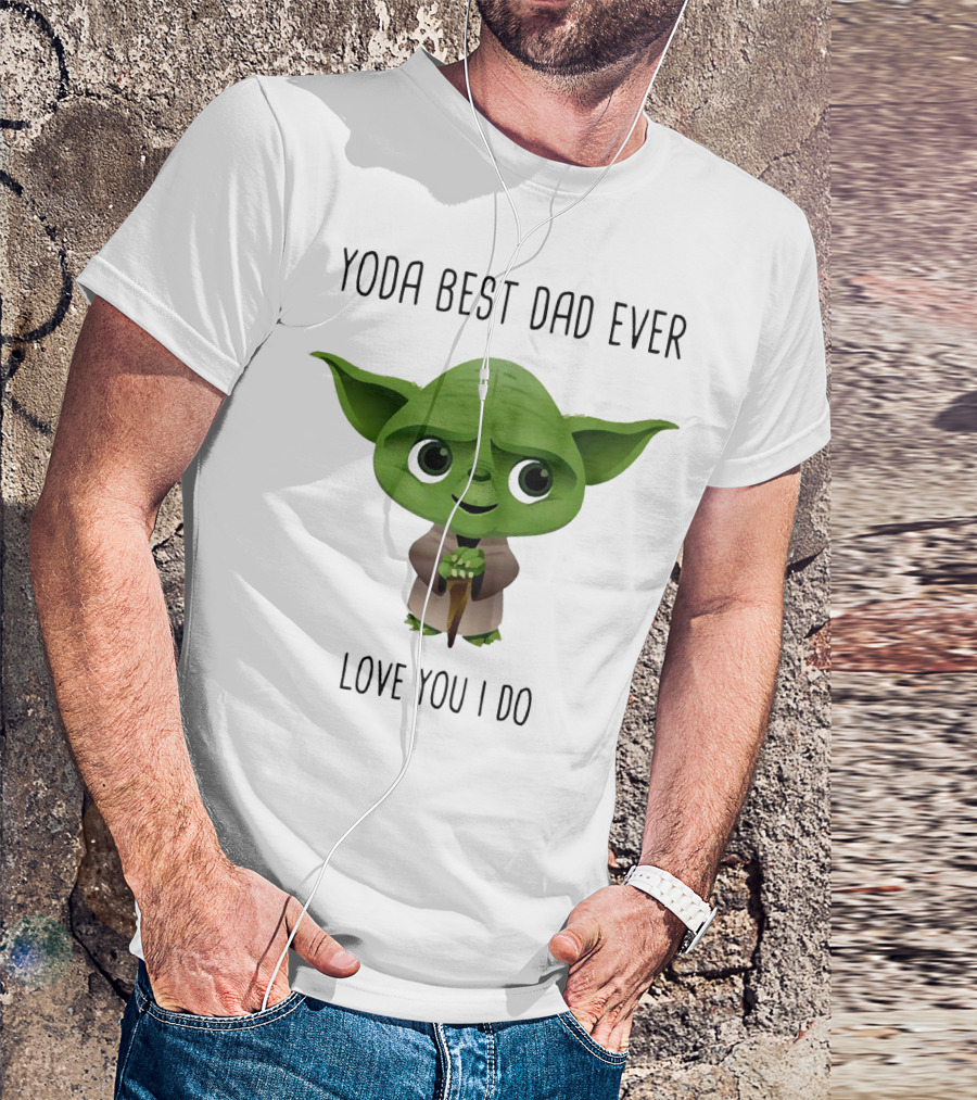 Yoda Best Dad Ever Love You I Do T-Shirt