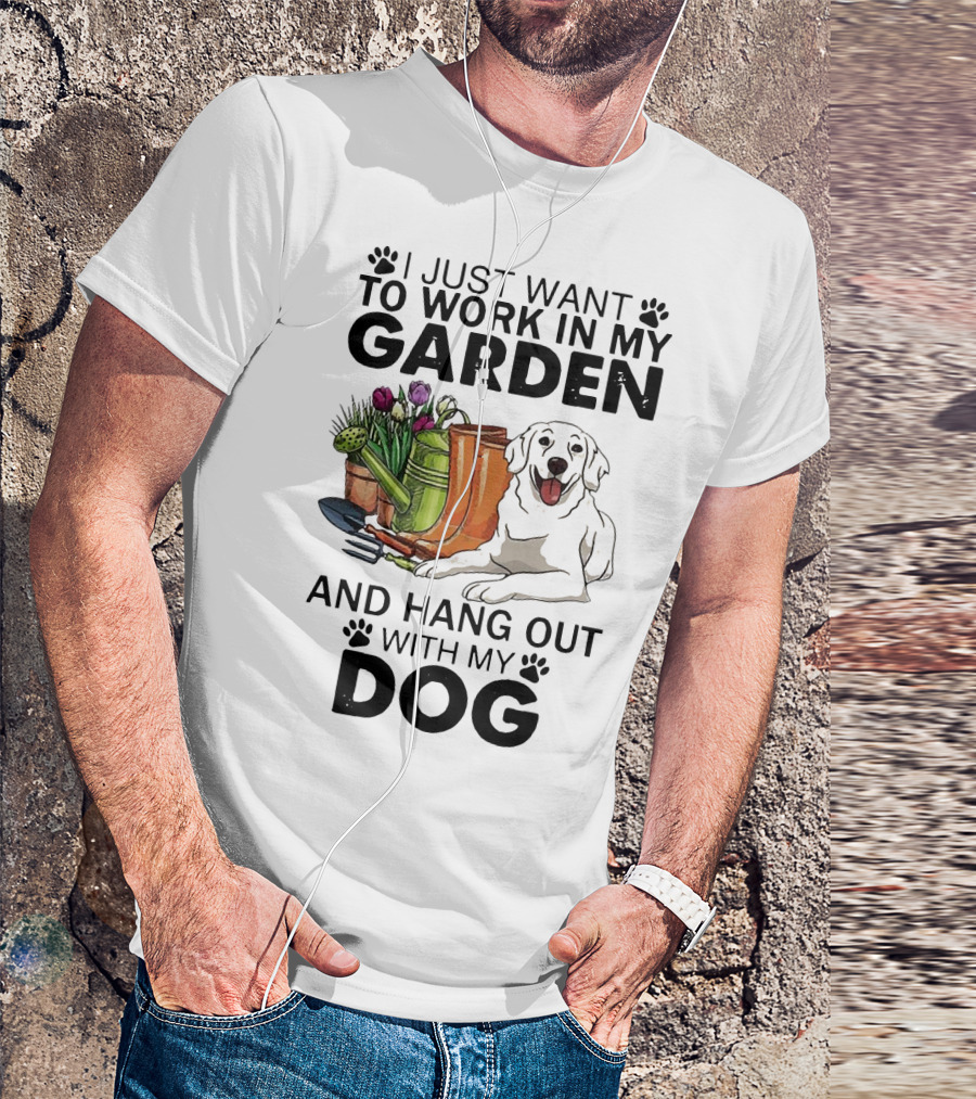 I Just Want To Work In My Garden With Tools And Hang Out With My Dog T-Shirt