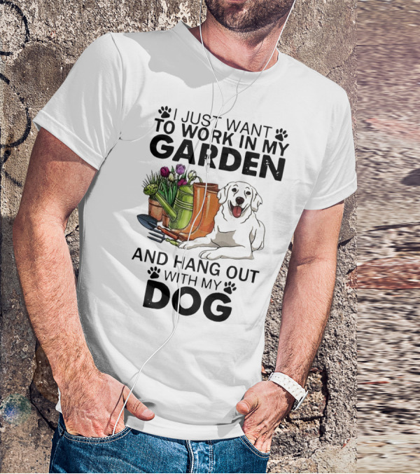 I Just Want To Work In My Garden With Tools And Hang Out With My Dog T-Shirt