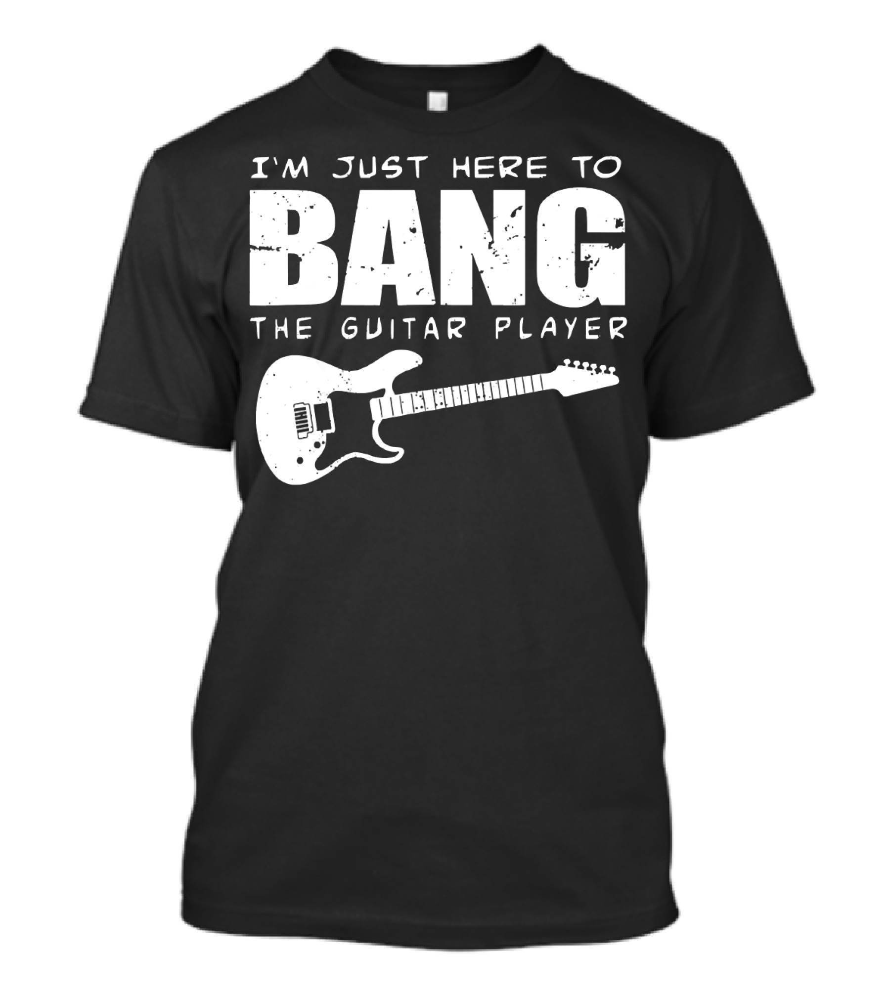 I'm Just Here To Bang The Guitar Player Funny Guitarist T-Shirt