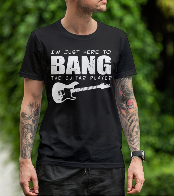 I'm Just Here To Bang The Guitar Player Funny Guitarist T-Shirt