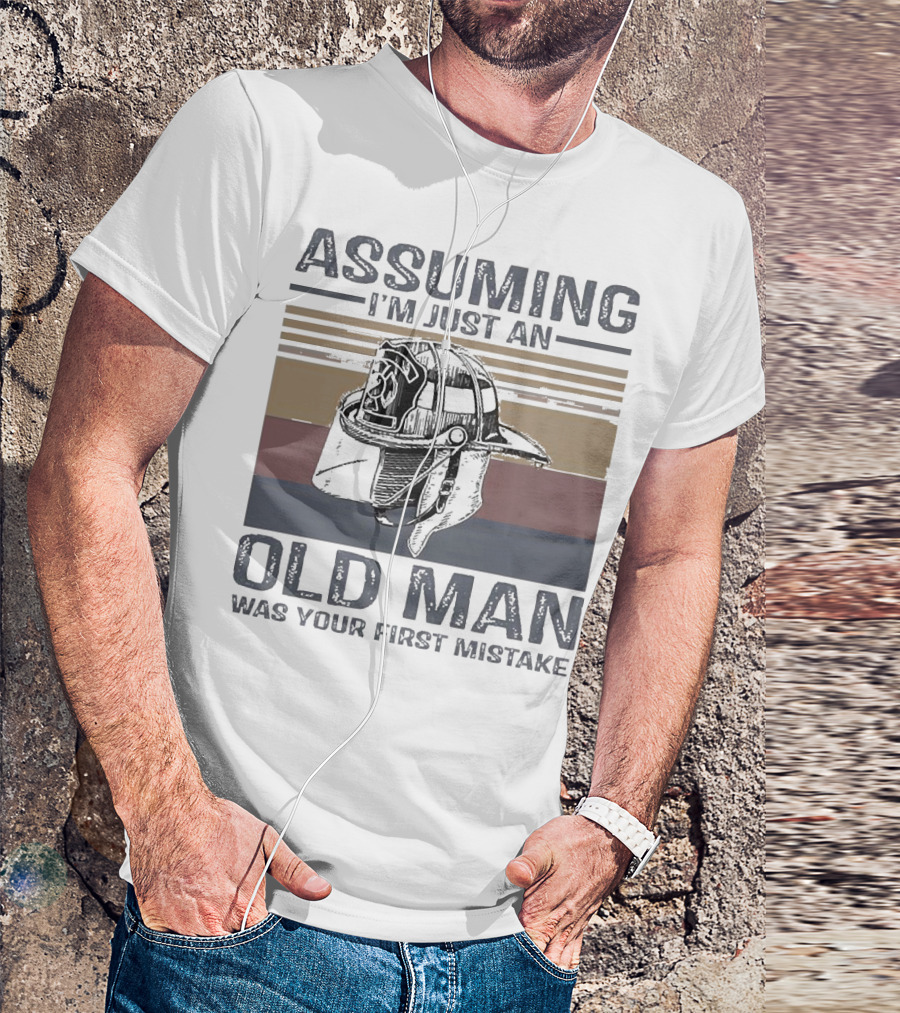 Assuming I'm Just An Old Man Firefighter Helmet Was Your First Mistake T-Shirt