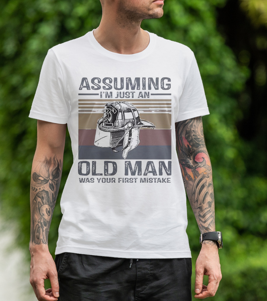 Assuming I'm Just An Old Man Firefighter Helmet Was Your First Mistake T-Shirt