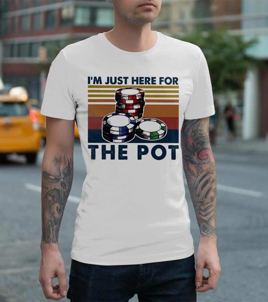 I'm Just Here For The Pot Poker Chips Stacked On T-Shirt