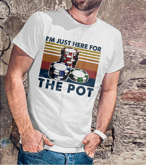 I'm Just Here For The Pot Poker Chips Stacked On T-Shirt