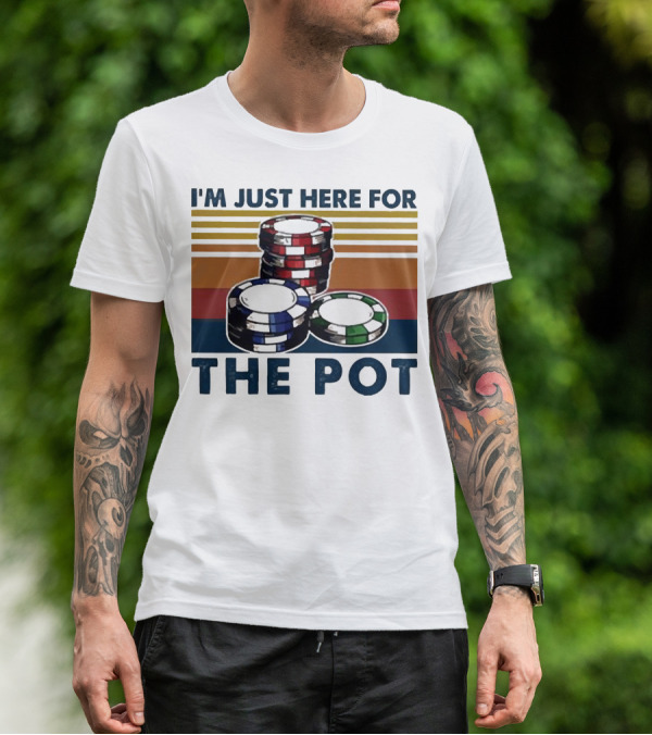 I'm Just Here For The Pot Poker Chips Stacked On T-Shirt