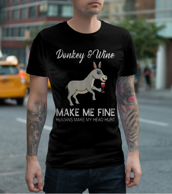 Donkey And Wine Make Me Fine Humans Make My Head Hurt T-Shirt