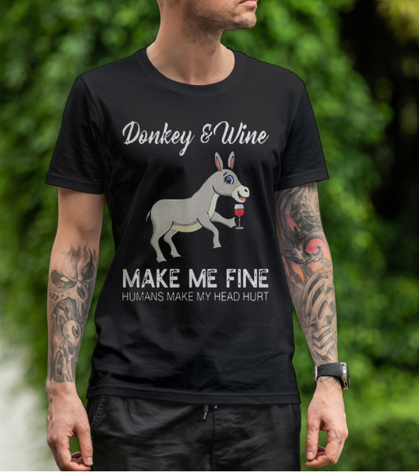 Donkey And Wine Make Me Fine Humans Make My Head Hurt T-Shirt