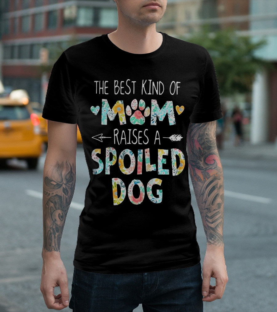 Floral The Best Kind Of Mom With Paw Print And Hearts Raises A Spoiled Dog T-Shirt