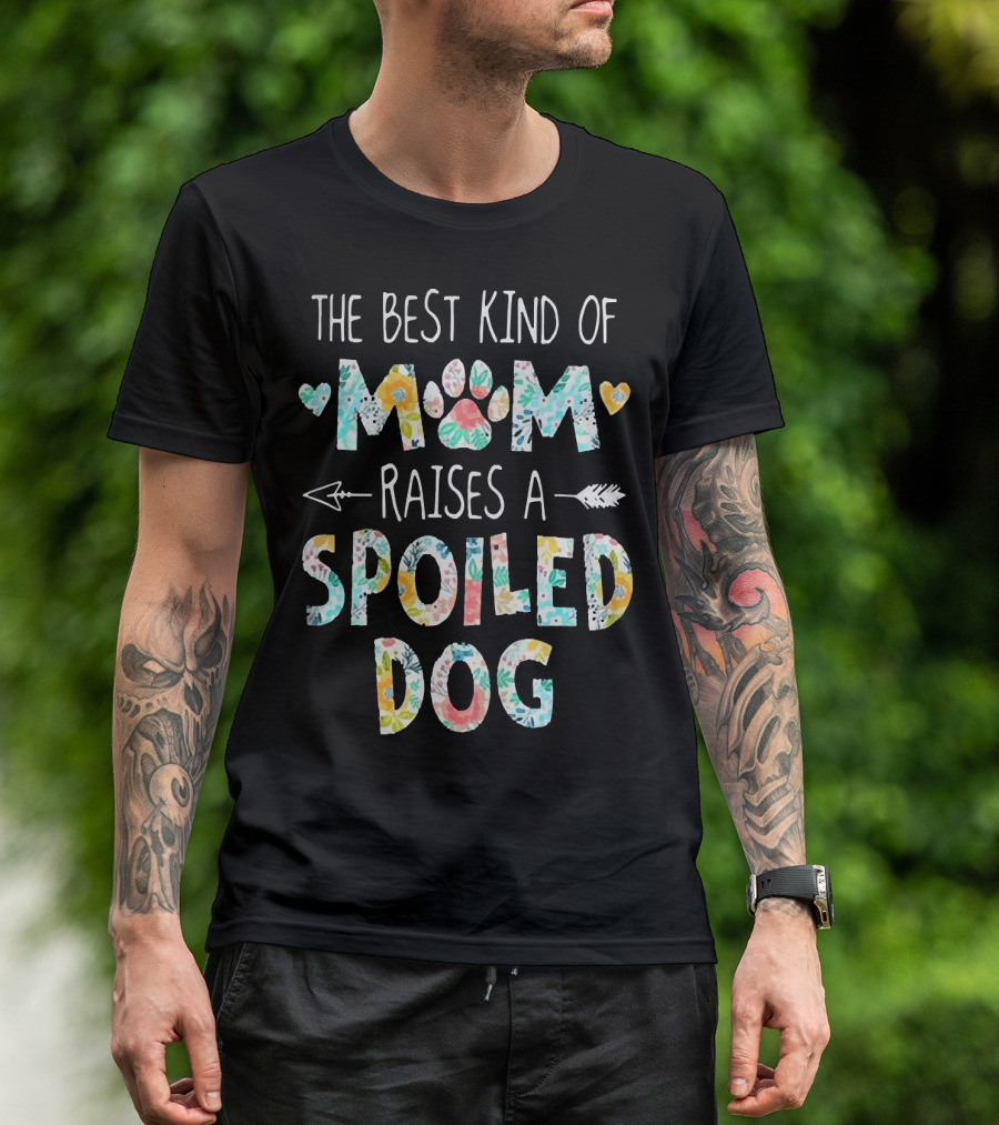 Floral The Best Kind Of Mom With Paw Print And Hearts Raises A Spoiled Dog T-Shirt