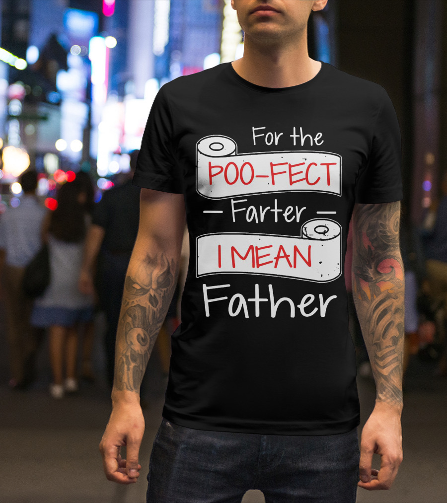 For The Poo Fect Farter I Mean Father Toilet Paper Humor Father's Day T-Shirt