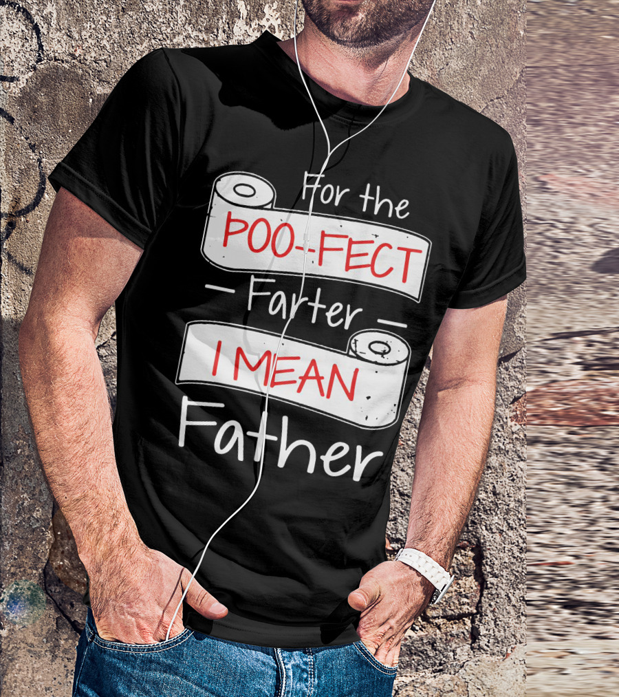 For The Poo Fect Farter I Mean Father Toilet Paper Humor Father's Day T-Shirt
