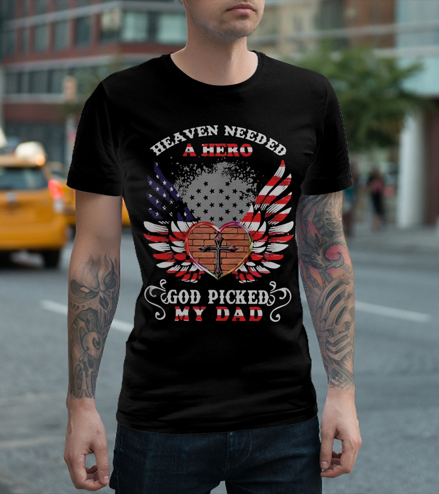 Heaven Needed A Hero God Picked My Dad American Flag Wings Cross Heart T-Shirt
