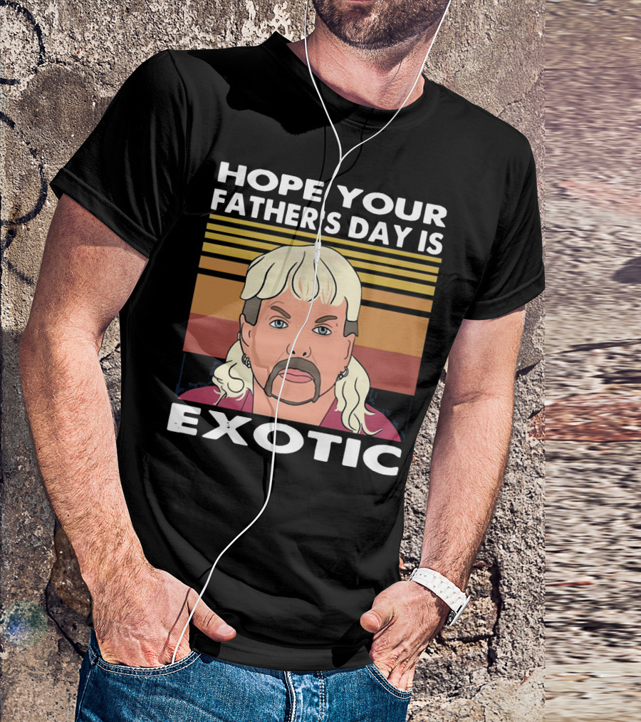 Hope Your Father’s Day Is Exotic T-Shirt