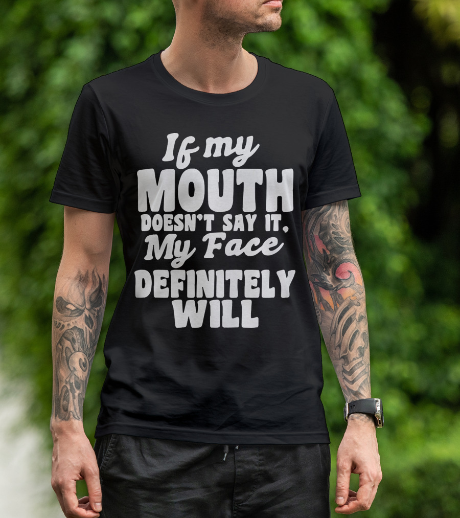 If My Mouth Doesn’t Say It My Face Definitely Will T-Shirt