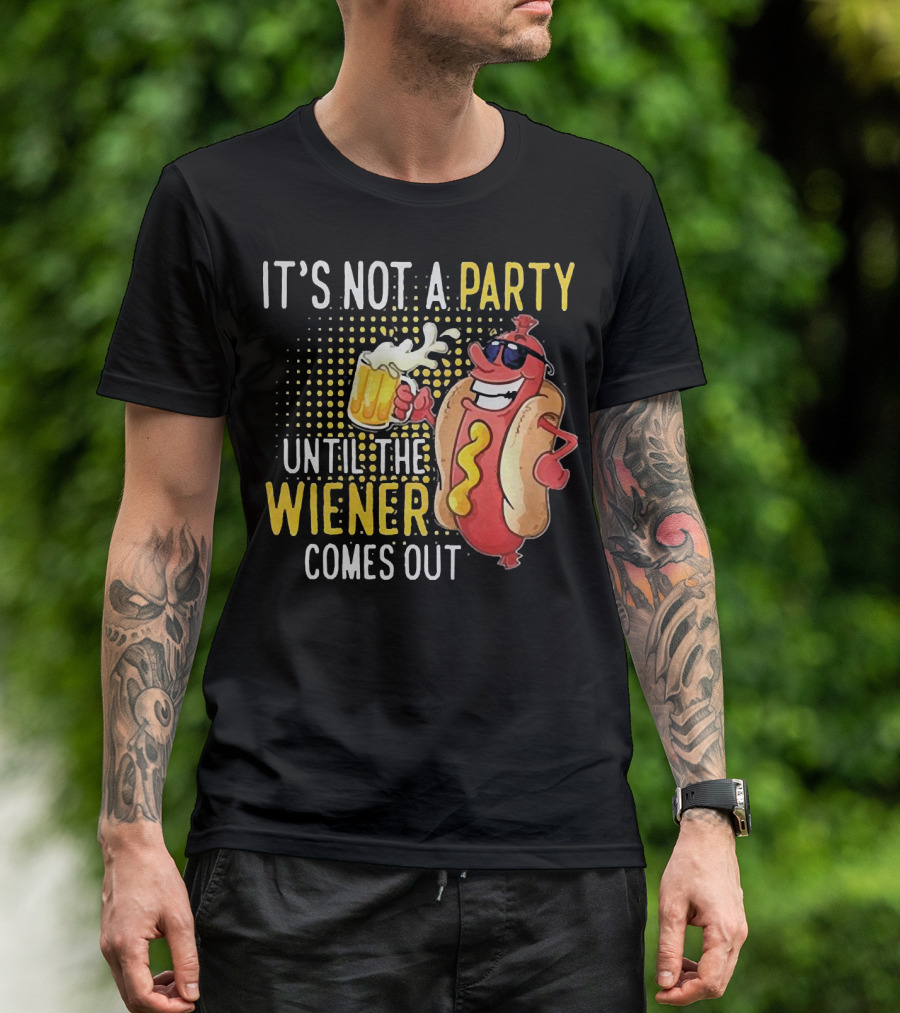 It's Not A Party Until The Wiener Comes Out With Sunglasses And Beer Mug T-Shirt