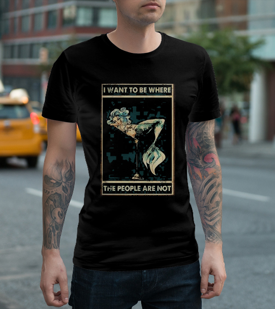 Mermaid I Want to Be Where the People Are Not T-Shirt