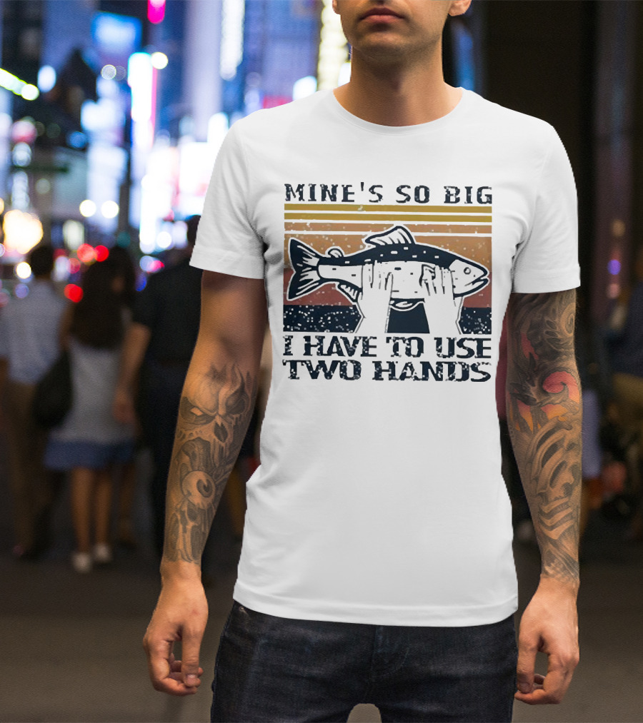 Mine’s So Big I Have To Use Two Hands Retro Fishing T-Shirt
