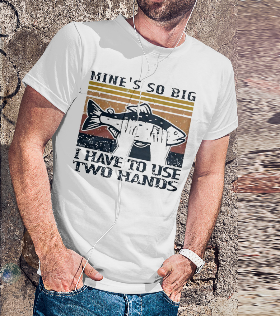 Mine’s So Big I Have To Use Two Hands Retro Fishing T-Shirt