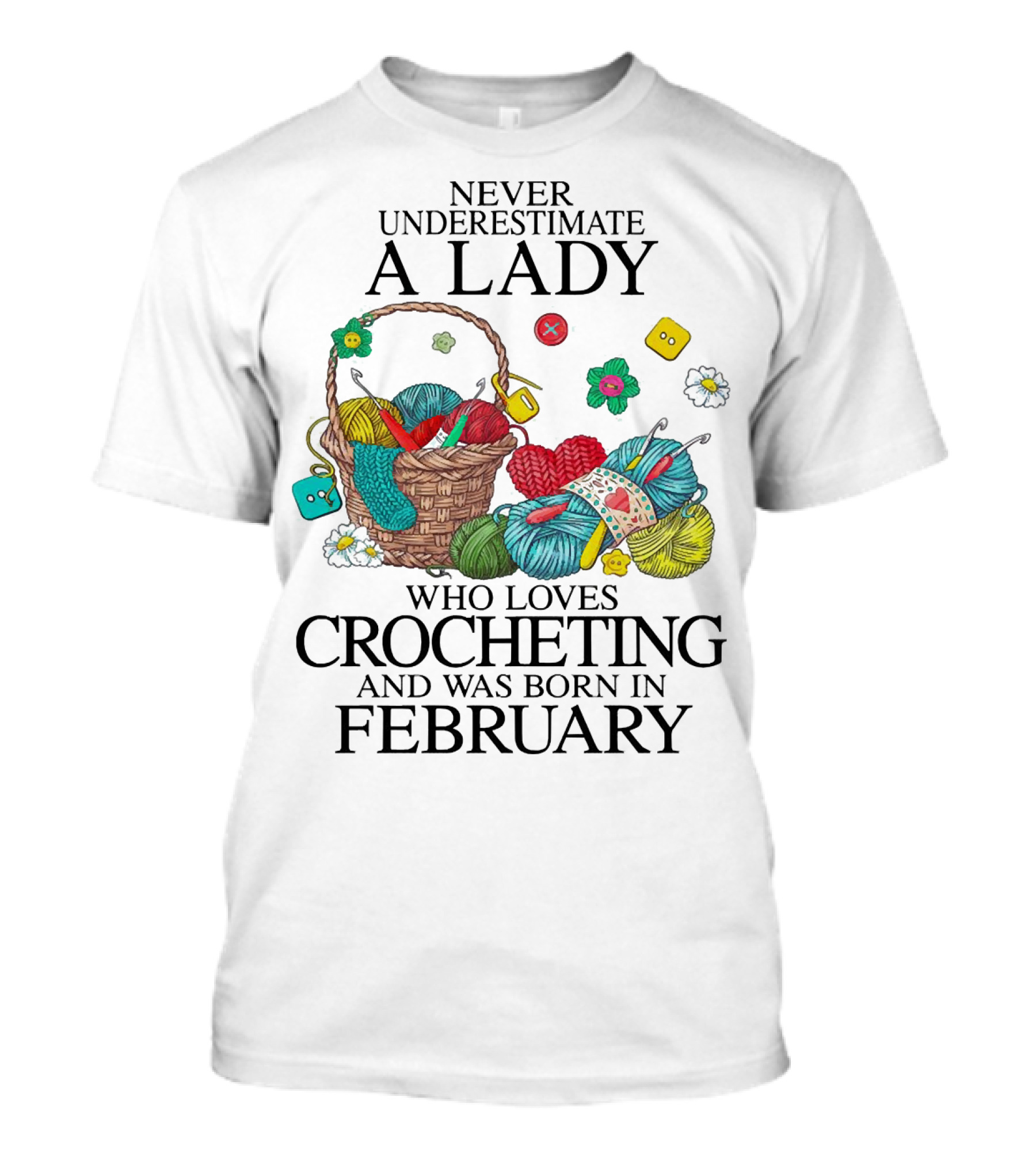 Never Underestimate A Lady Born In February Who Loves Crocheting With Colorful Yarn And Basket T-Shirt