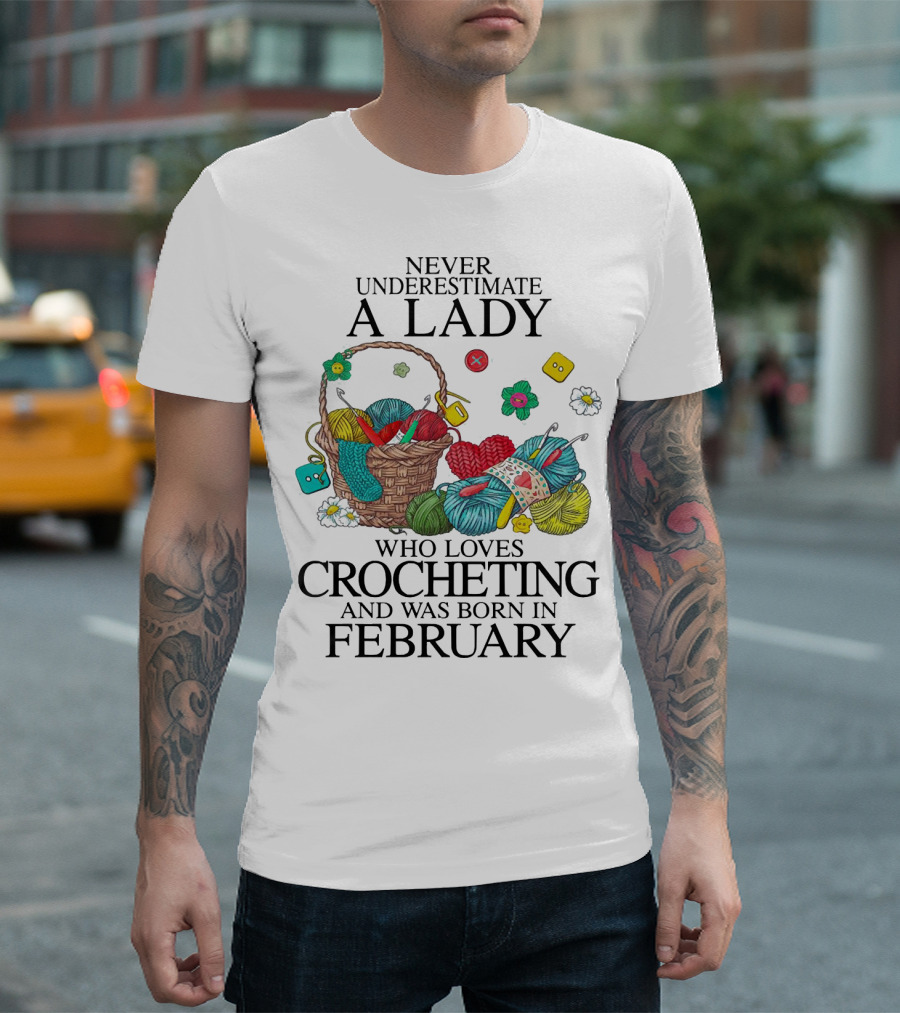 Never Underestimate A Lady Born In February Who Loves Crocheting With Colorful Yarn and Basket T-Shirt