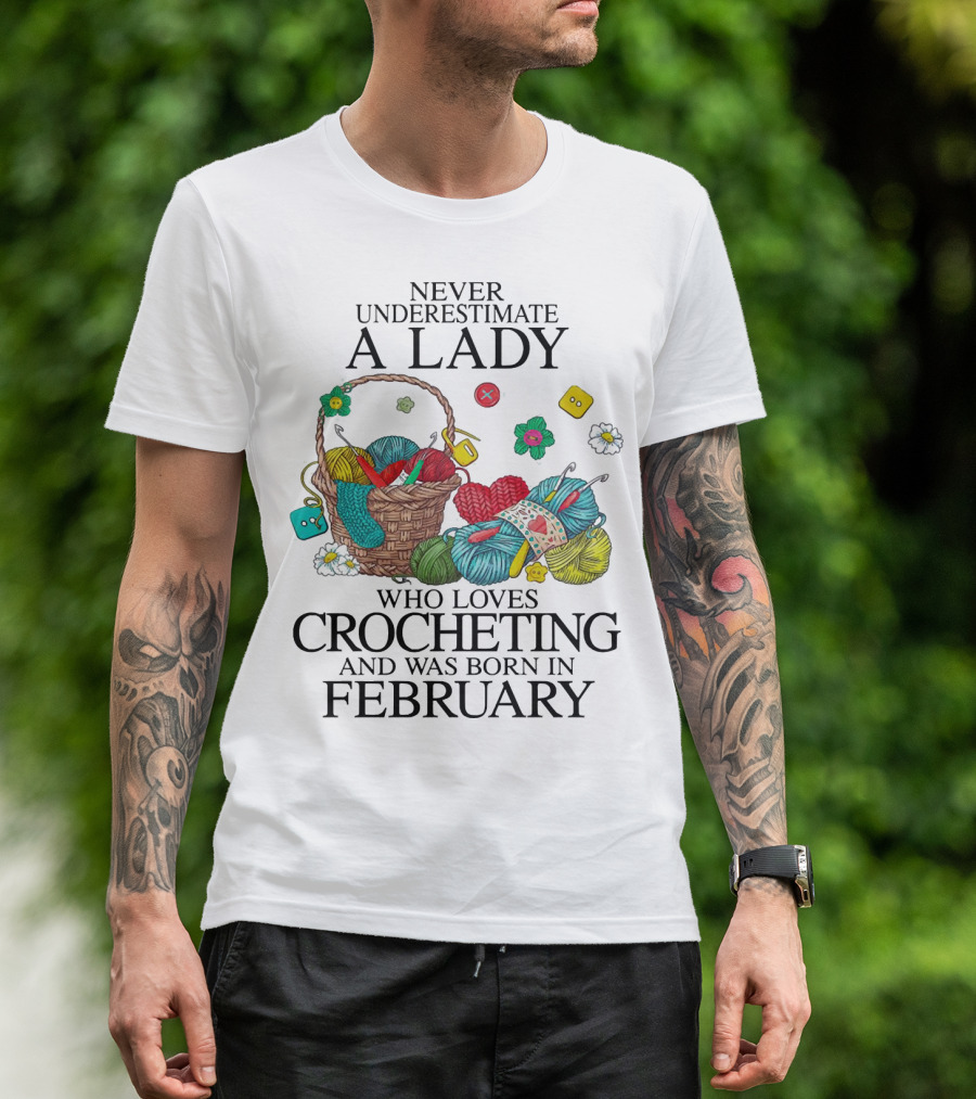 Never Underestimate A Lady Born In February Who Loves Crocheting With Colorful Yarn And Basket T-Shirt