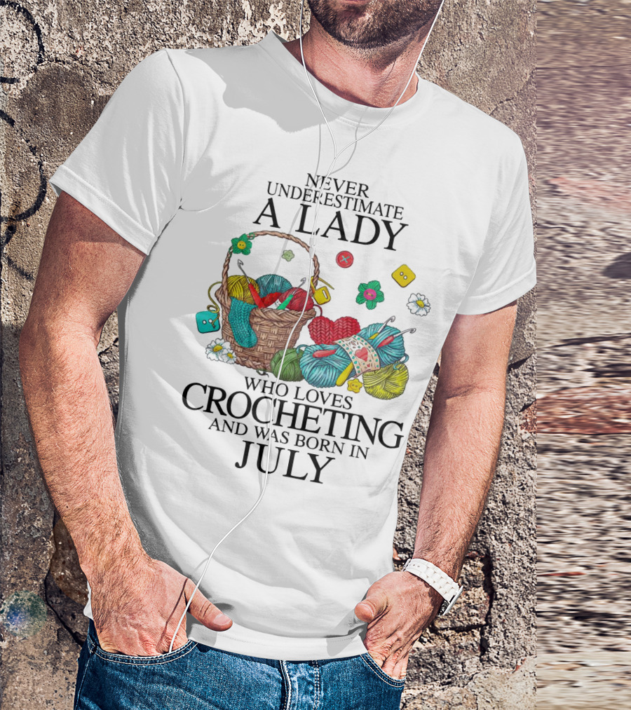 Never Underestimate A Lady Who Loves Crocheting Yarn And Was Born In July T-Shirt