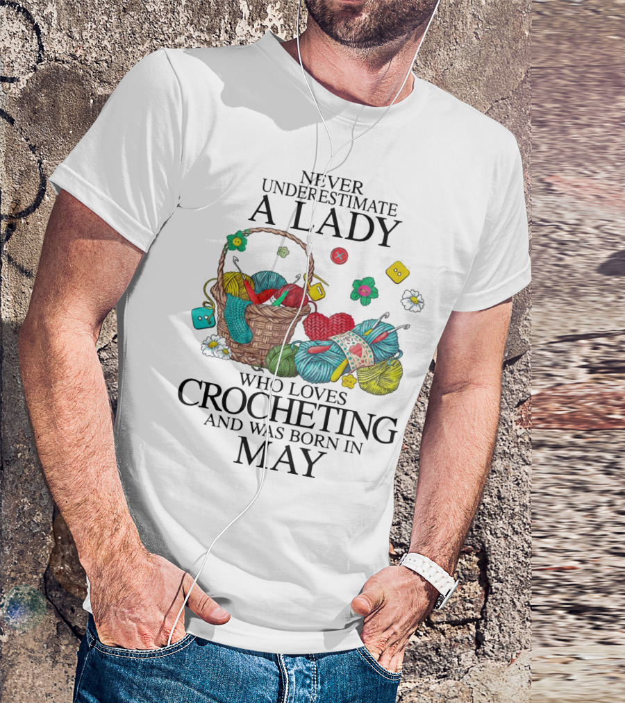 Never Underestimate A Lady Born In May Who Loves Crocheting With Yarn And Buttons T-Shirt