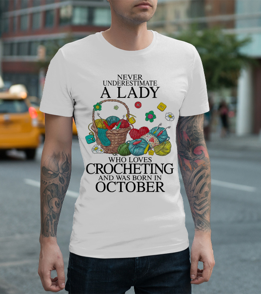 Never Underestimate A Lady Born In October Who Loves Crocheting Colorful Yarn and Flowers T-Shirt