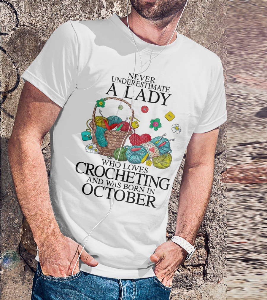 Never Underestimate A Lady Born In October Who Loves Crocheting Colorful Yarn And Flowers T-Shirt