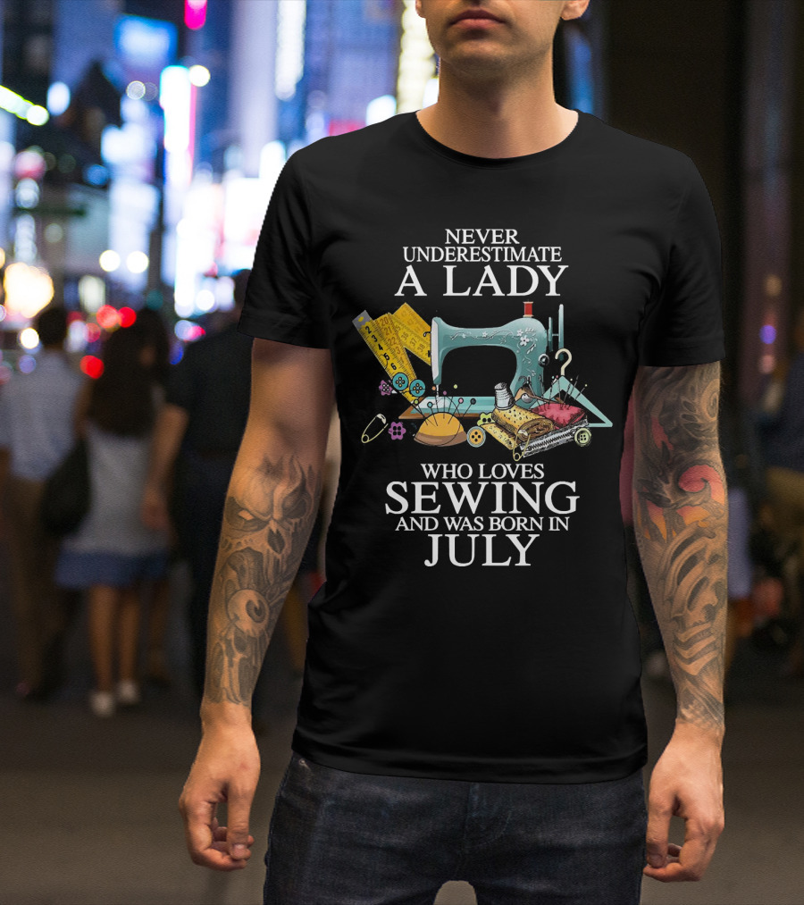 Never Underestimate A Lady Sewing Enthusiast Born In July T-Shirt