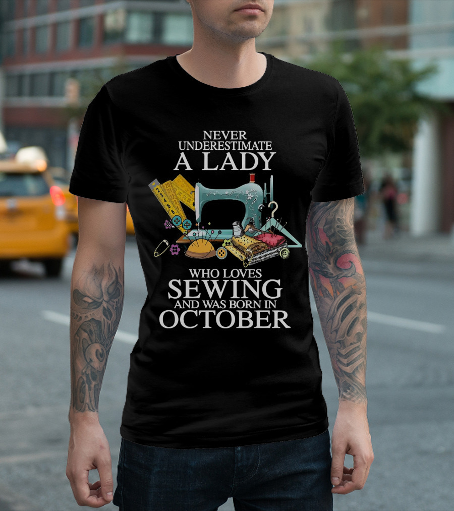 Never Underestimate A Lady Born In October Who Loves Sewing Machine Buttons Needles Thread T-Shirt