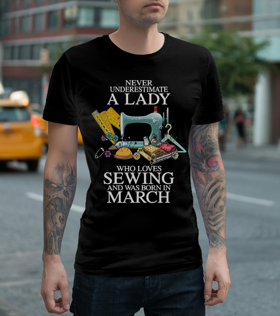 Never Underestimate a Lady Born in March Who Loves Sewing with Vintage Sewing Machine and Accessories T-Shirt