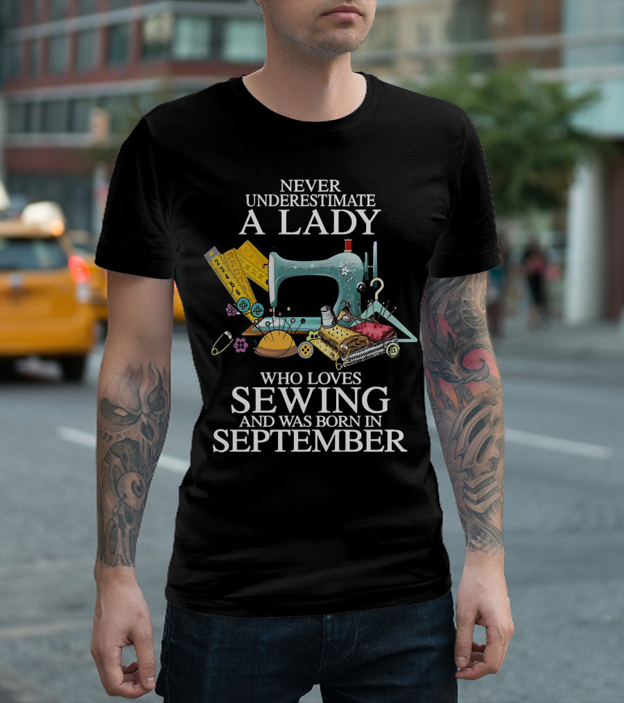 Never Underestimate A Lady Born In September Who Loves Sewing T-Shirt