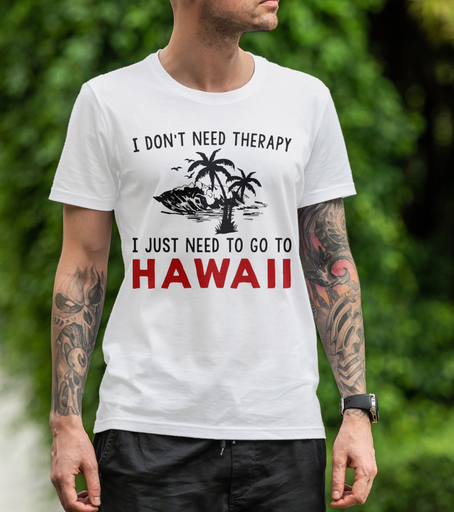 I Don’t Need Therapy I Just Need To Go To Hawaii Palm Trees And Waves T-Shirt