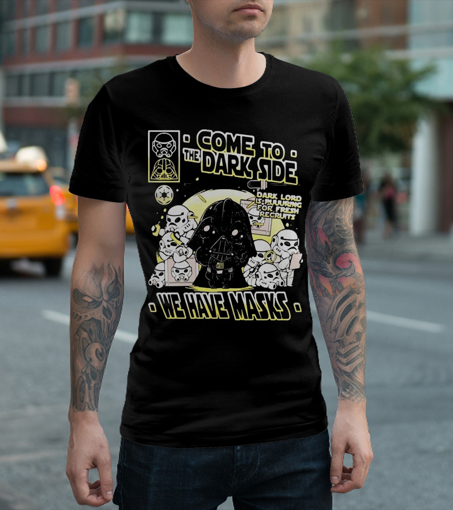 Come To The Dark Side We Have Masks Dark Lord Is Recruiting For Fresh Recruits T-Shirt