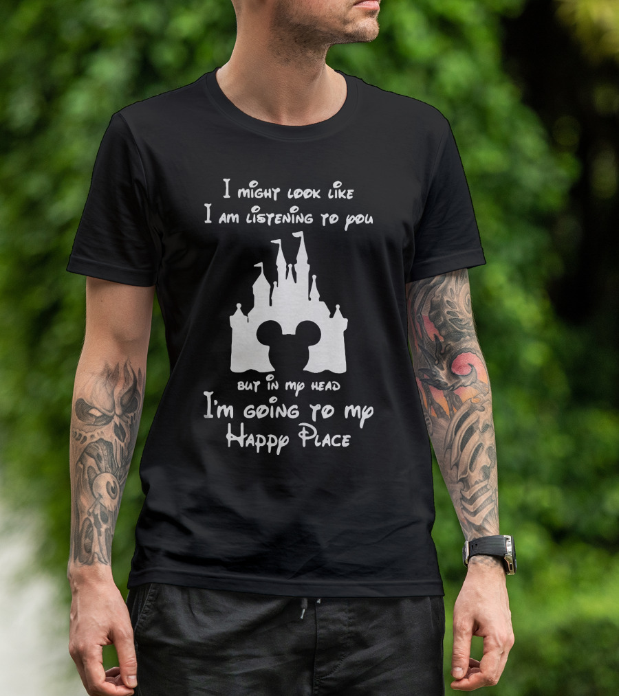 I Might Look Like I Am Listening To You But In My Head I'm Going To My Happy Place Castle Mickey Ears T-Shirt