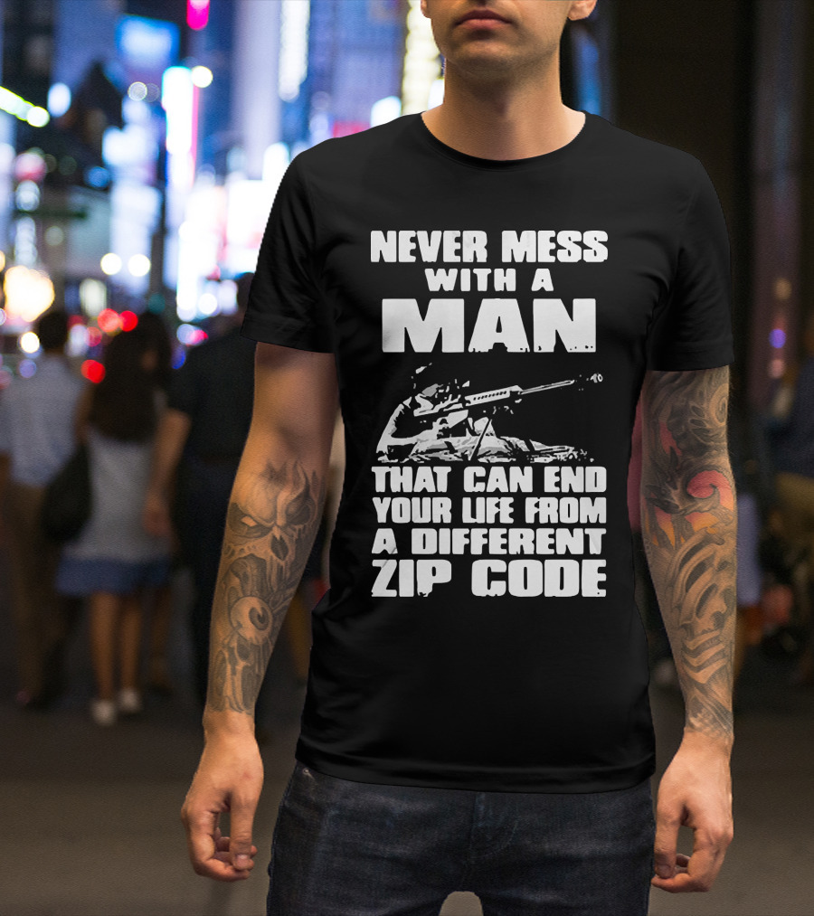 Never Mess With A Man Sniper Illustration That Can End Your Life From A Different Zip Code T-Shirt