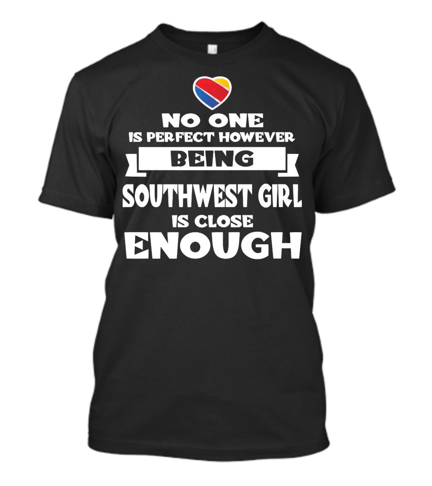 No One Is Perfect However Being Southwest Girl Is Close Enough Heart T-Shirt