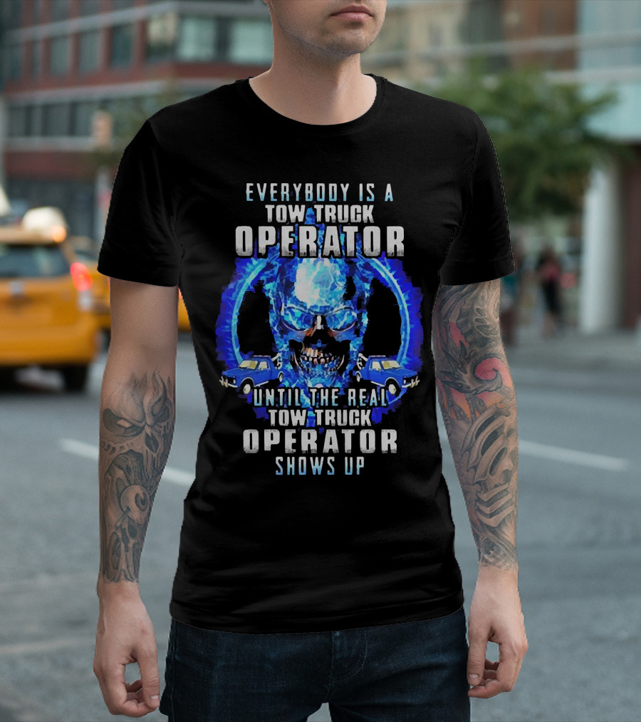 Everybody Is A Tow Truck Operator Until The Real Tow Truck Operator Shows Up Skull Cars T-Shirt