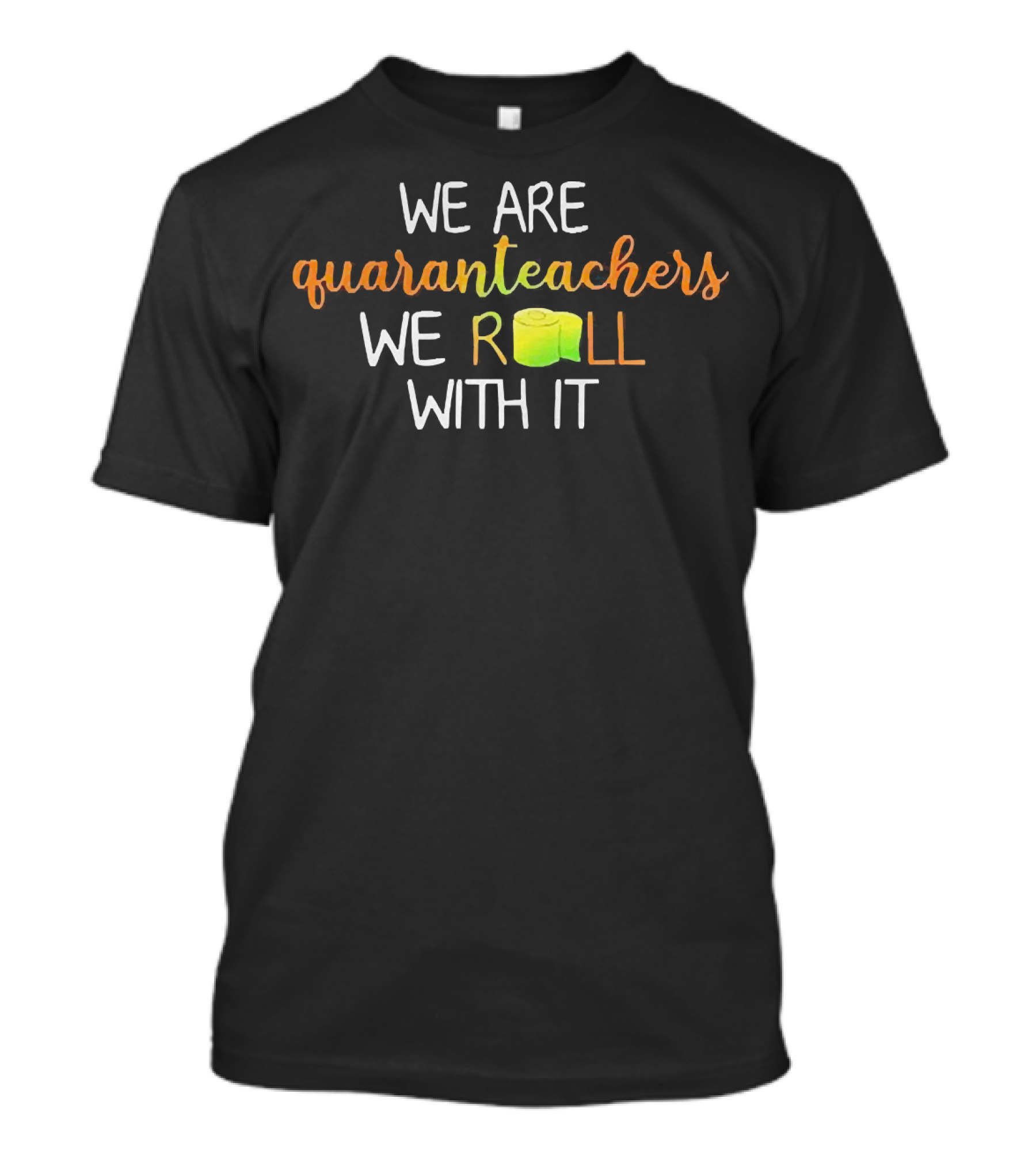We Are Quaranteachers We Roll With It Toilet Paper Humor Teaching Adaptability T-Shirt