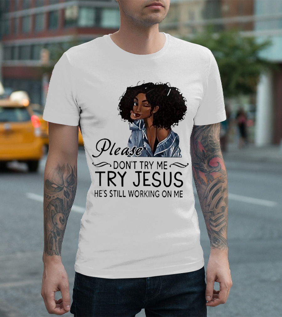 Please Don’t Try Me Try Jesus He’s Still Working On Me Black Girl Winking T-Shirt
