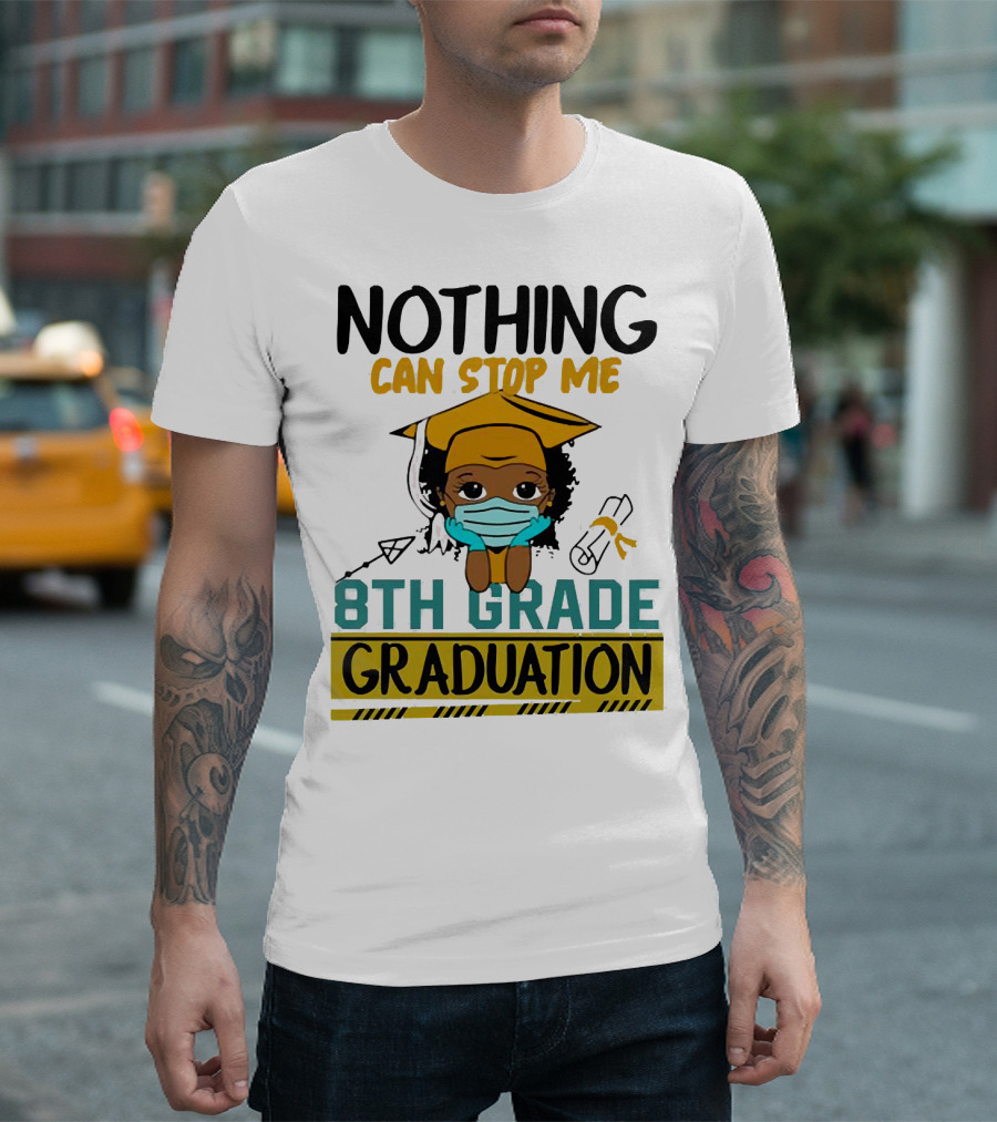 Nothing Can Stop Me 8th Grade Graduation With Mask And Cap T-Shirt
